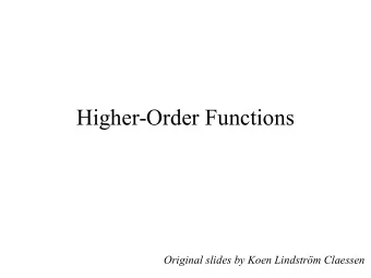 Higher-Order Functions  Original slides by Koen Lindstrm Claessen  What is a Higher Order