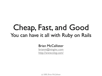 Cheap, Fast, and Good  You can have it all with Ruby on Rails  Brian McCallister