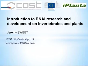 Jeremy SWEET  JTEC Ltd, Cambridge, UK  jeremysweet303@aol.com  RNAi Research Invertebrate Studies :