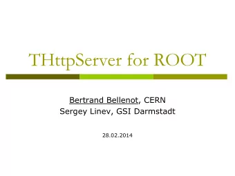 THttpServer for ROOT  Bertrand Bellenot, CERN  Sergey Linev, GSI Darmstadt  28.02.2014  JSRootIO