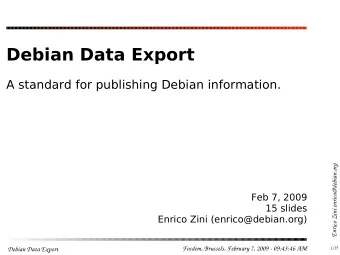 Debian Data Export  A standard for publishing Debian information.  Enrico Zini enrico@debian.org
