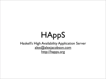 HAppS  Haskells High Availability Application Server  alex@alexjacobson.com  http://happs.org
