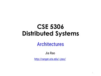 CSE 5306  Distributed Systems  Architectures  Jia Rao  http://ranger.uta.edu/~jrao/  1