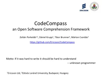 CodeCompass  an Open Software Comprehension Framework Zoltn Porkolb 1,2 , Dniel Krupp 1 ,