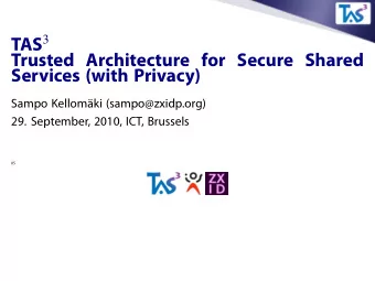 Trusted Architecture for Secure Shared  Services (with Privacy)  Sampo Kellomki (sampo@zxidp.org)