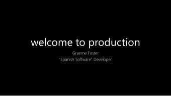 welcome to production  Graeme Foster  Spanish Software Developer  5 years ago, I co-designed,