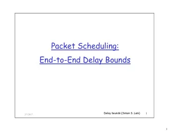 P  Packet Scheduling:  k  S h d li  E d t  End-to-End Delay Bounds  E d D l  B  d  Delay bounds