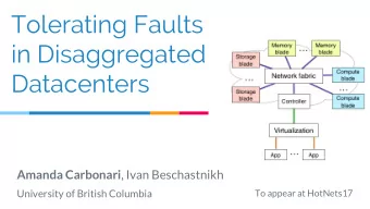 Tolerating Faults  in Disaggregated  Datacenters Amanda Carbonari , Ivan Beschastnikh  University