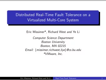 Distributed Real-Time Fault Tolerance on a  Virtualized Multi-Core System  Eric Missimer*, Richard