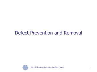 Defect Prevention and Removal SE 350 Software Process &amp; Product Quality  1  Objectives