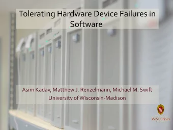 Tolerating Hardware Device Failures in  Software  Asim Kadav, Matthew J. Renzelmann, Michael M.