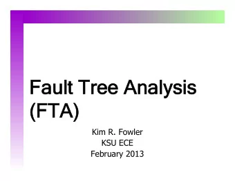 Fault  lt Tre  ree An  Analysis  lysis  (F  (FTA)  A)  Kim R. Fowler  KSU ECE  February 2013  Pu