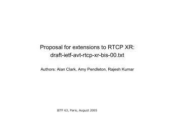 Proposal for extensions to RTCP XR:  draft-ietf-avt-rtcp-xr-bis-00.txt  Authors: Alan Clark, Amy