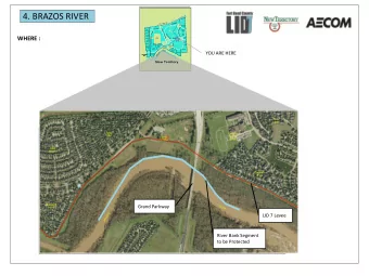 4. BRAZOS RIVER WHERE :  YOU ARE HERE  Grand Parkway  LID 7 Levee  River Bank Segment  to be