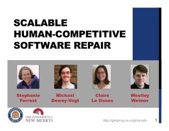 SCALABLE  HUMAN-COMPETITIVE  SOFTWARE REPAIR  Stephanie  Michael  Claire  Westley  Forrest