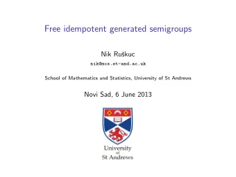 Free idempotent generated semigroups  Nik Ru  skuc  nik@mcs.st-and.ac.uk  School of Mathematics