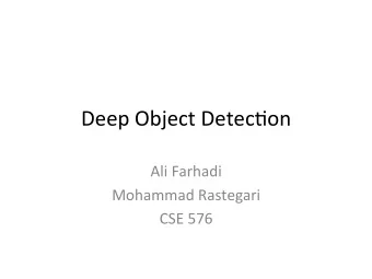 Deep  Object  Detec*on    Ali  Farhadi    Mohammad  Rastegari    CSE  576