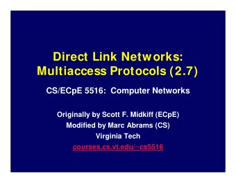 Direct Link Networks:  Multiaccess Protocols (2.7)  CS/ECpE 5516:  Computer Networks  Originally by