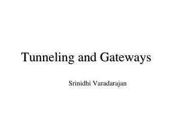 Tunneling and Gateways  Tunneling and Gateways  Srinidhi Varadarajan  Topics  Topics  Tunneling