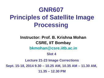 GNR607  Principles of Satellite Image Processing  Instructor: Prof. B. Krishna Mohan  CSRE, IIT