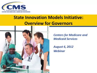 State Innovation Models Initiative:  Overview for Governors  Centers for Medicare and  Medicaid