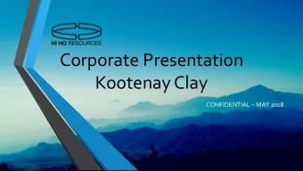 Corporate Presentation  Kootenay Clay CONFIDENTIAL  MAY 2018  Hi Ho Silver Resources Inc.  World