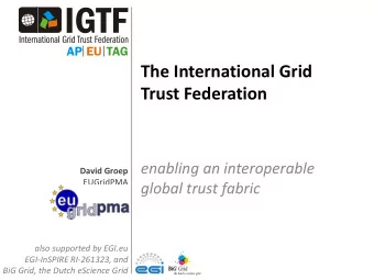 Trust Federation  enabling an interoperable  David Groep  EUGridPMA  global trust fabric  also