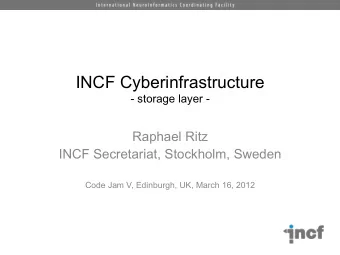 INCF Cyberinfrastructure  - storage layer -  Raphael Ritz  INCF Secretariat, Stockholm, Sweden