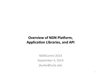 Overview  of  NDN  Pla/orm,     Applica5on  Libraries,  and  API