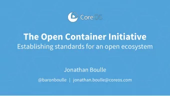 The Open Container Initiative  Establishing standards for an open ecosystem  Jonathan Boulle