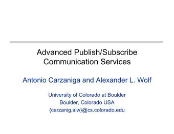 Advanced Publish/Subscribe  Communication Services  Antonio Carzaniga and Alexander L. Wolf