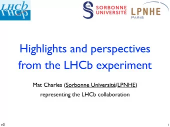 Highlights and perspectives  from the LHCb experiment  Mat Charles (Sorbonne Universit/LPNHE)