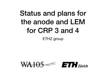 Status and plans for  the anode and LEM  for CRP 3 and 4 ETHZ group  Summary from last meeting  1)