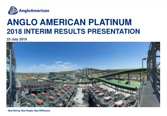 ANGLO AMERICAN PLATINUM  2018 INTERIM RESULTS PRESENTATION  23 July 2018  Mogalakwena mine