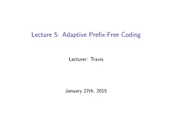 Lecture 5: Adaptive Prefix-Free Coding  Lecturer: Travis  January 27th, 2015 In the first week we