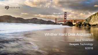 Whither Hard Disk Archives?  Dave Anderson  Seagate Technology  6/2016  Topics as They Relate to