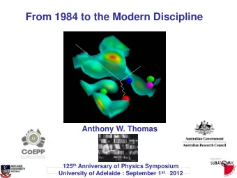 From 1984 to the Modern Discipline  Anthony W. Thomas 125 th Anniversary of Physics Symposium