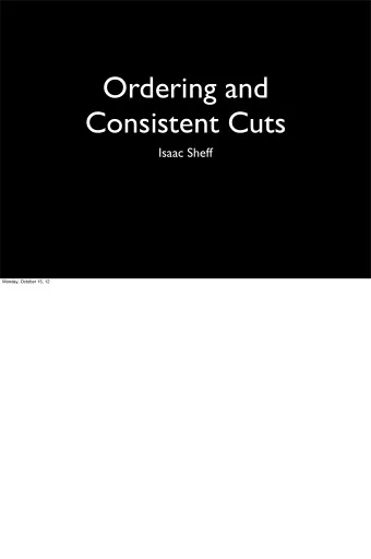 Ordering and  Consistent Cuts  Isaac Sheff  Monday, October 15, 12  1978  Monday, October 15, 12