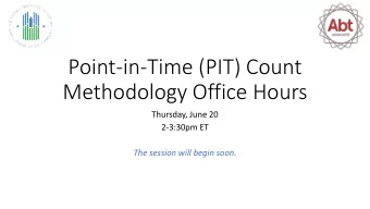 Point-in-Time (PIT) Count  Methodology Office Hours  Thursday, June 20  2-3:30pm ET  The session