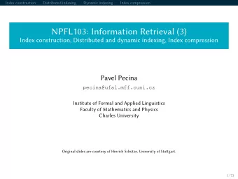 NPFL103: Information Retrieval (3)  Index construction, Distributed and dynamic indexing, Index