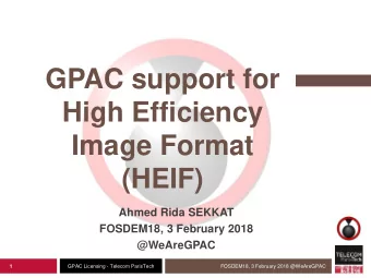 GPAC support for  High Efficiency  Image Format  (HEIF)  Ahmed Rida SEKKAT  FOSDEM18, 3 February