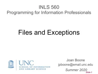 Files and Exceptions  Joan Boone jpboone@email.unc.edu  Summer 2020  Slide 1  Topics  Part 1