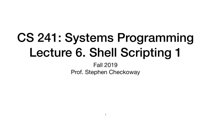 cs 241 systems programming lecture 6 shell scripting 1