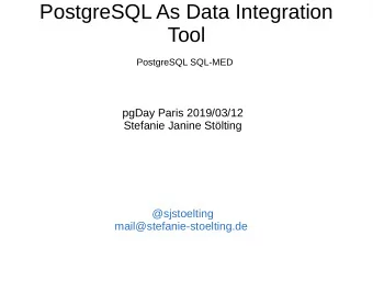 PostgreSQL As Data Integration  Tool  PostgreSQL SQL-MED  pgDay Paris 2019/03/12  Stefanie Janine