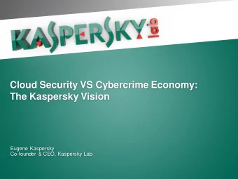 Cloud Security VS Cybercrime Economy:  The Kaspersky Vision  Eugene Kaspersky  Co-founder &amp;