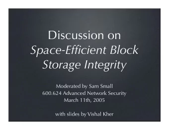 Discussion on  Space-Efficient Block  Storage Integrity  Moderated by Sam Small  600.624 Advanced