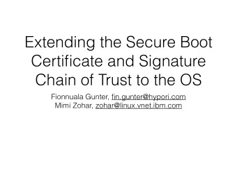 Extending the Secure Boot  Certificate and Signature  Chain of Trust to the OS  Fionnuala Gunter,