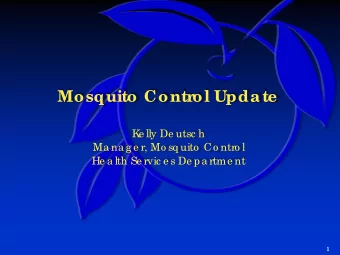 Mosquito Contr  ol Upda te  K  e lly De utsc h  Ma na g e r, Mo sq uito  Co ntro l  He a lth Se
