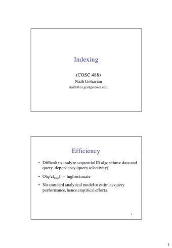 Indexing  (COSC 488)  Nazli Goharian  nazli@cs.georgetown.edu  Efficiency  Difficult to analyze
