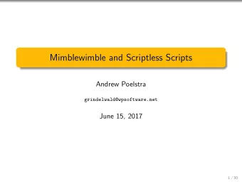 Mimblewimble and Scriptless Scripts  Andrew Poelstra  grindelwald@wpsoftware.net  June 15, 2017  1